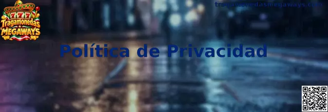 Información sobre privacidad y protección de datos en Tragamonedas Megaways
